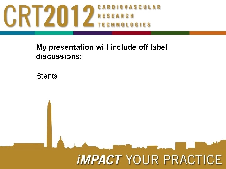 My presentation will include off label discussions: Stents 