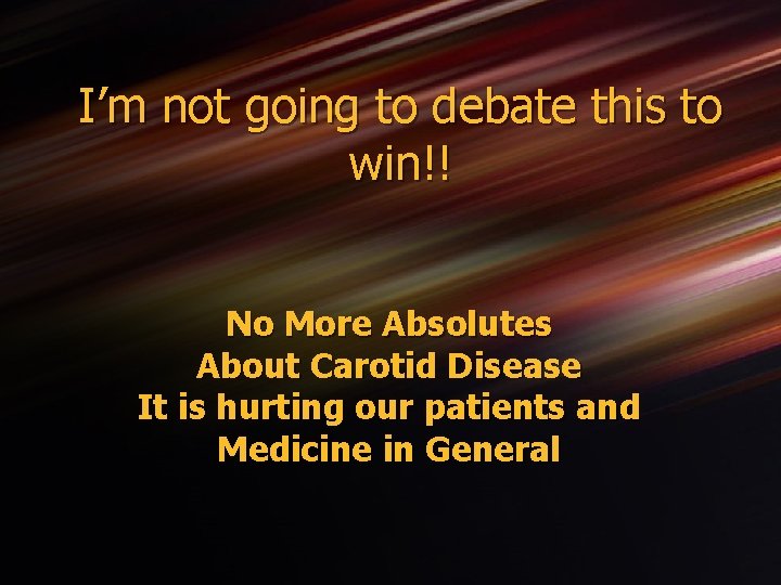 I’m not going to debate this to win!! No More Absolutes About Carotid Disease