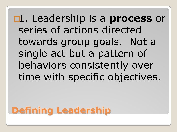 � 1. Leadership is a process or series of actions directed towards group goals.