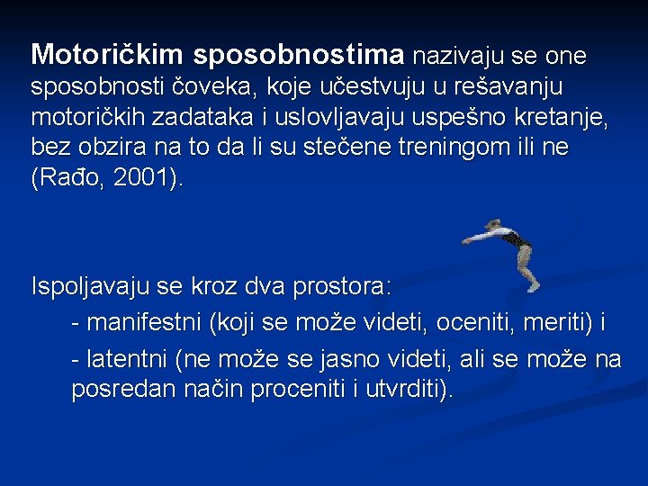 Motoričkim sposobnostima nazivaju se one sposobnosti čoveka, koje učestvuju u rešavanju motoričkih zadataka i