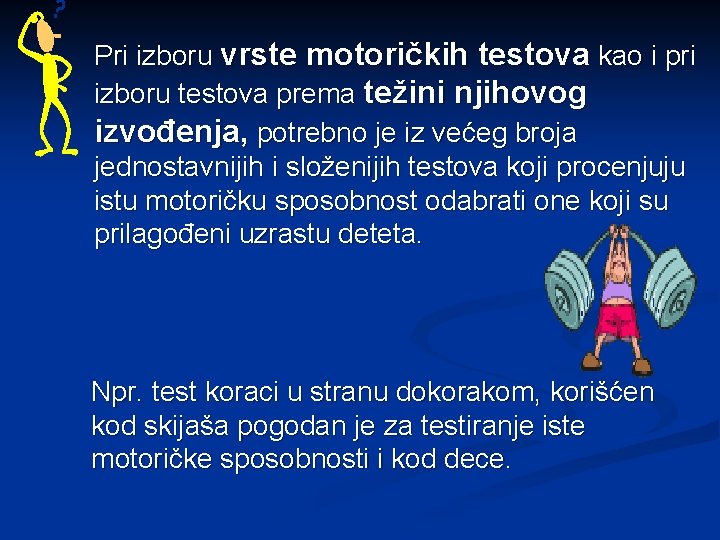 Pri izboru vrste motoričkih testova kao i pri izboru testova prema težini njihovog izvođenja,