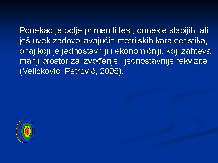 Ponekad je bolje primeniti test, donekle slabijih, ali još uvek zadovoljavajućih metrijskih karakteristika, onaj