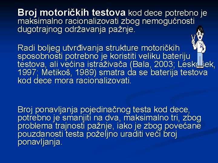 Broj motoričkih testova kod dece potrebno je maksimalno racionalizovati zbog nemogućnosti dugotrajnog održavanja pažnje.