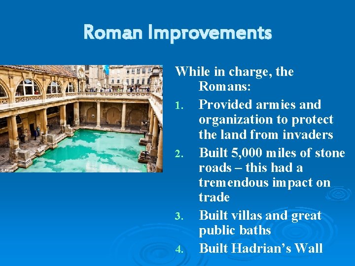Roman Improvements While in charge, the Romans: 1. Provided armies and organization to protect