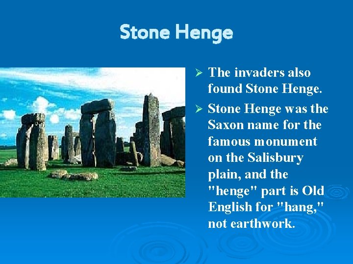 Stone Henge The invaders also found Stone Henge. Ø Stone Henge was the Saxon