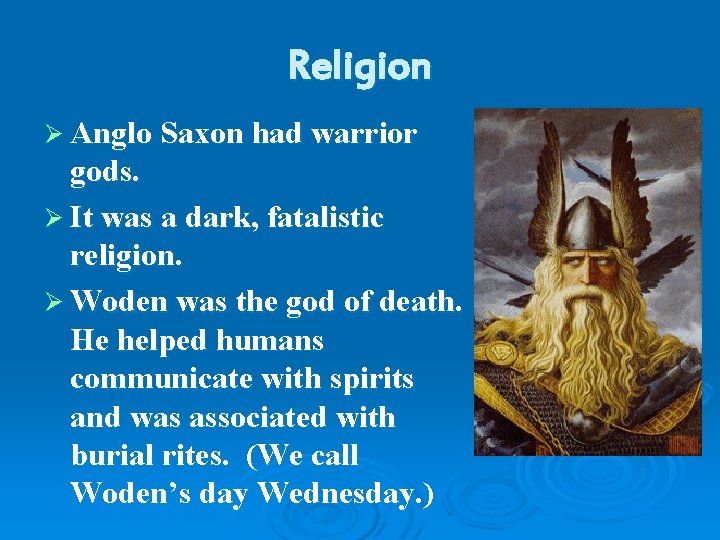 Religion Ø Anglo Saxon had warrior gods. Ø It was a dark, fatalistic religion.