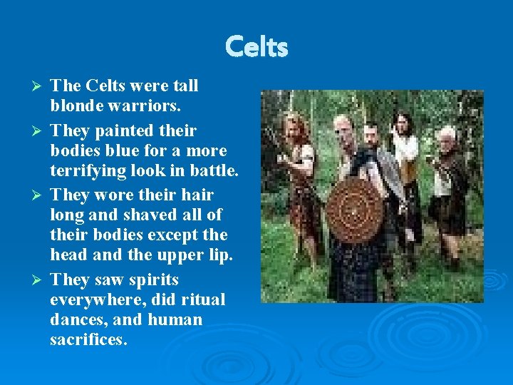 Celts Ø Ø The Celts were tall blonde warriors. They painted their bodies blue