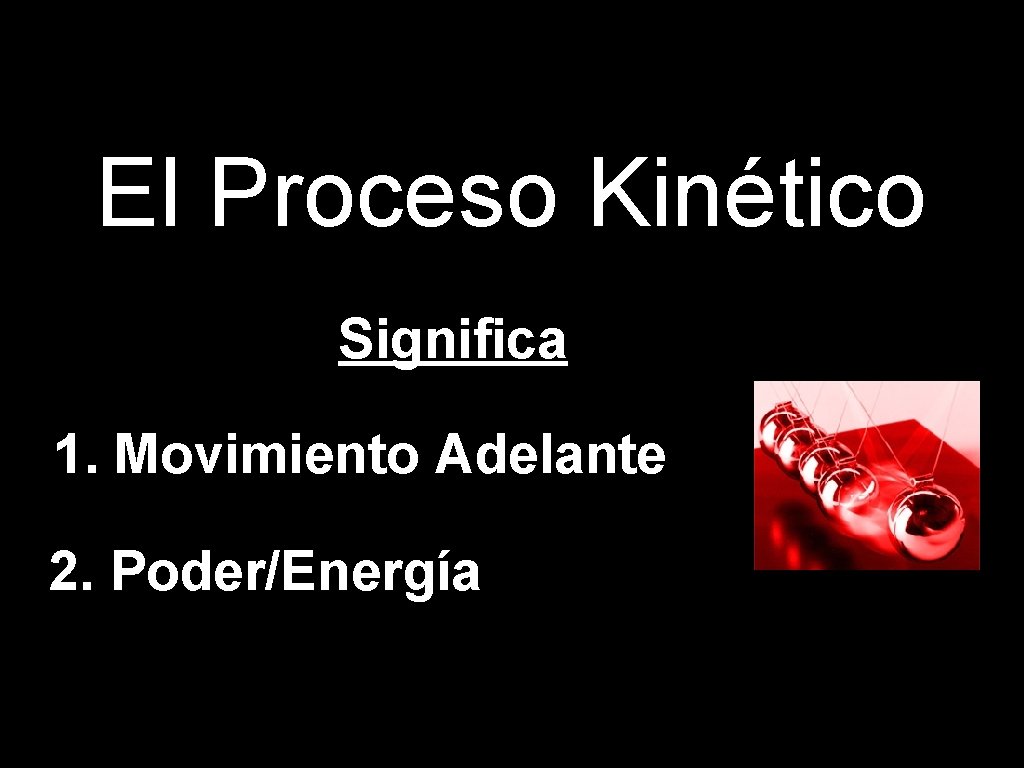 El Proceso Kinético Significa 1. Movimiento Adelante 2. Poder/Energía 