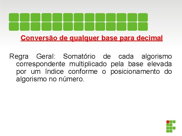 Conversão de qualquer base para decimal Regra Geral: Somatório de cada algorismo correspondente multiplicado