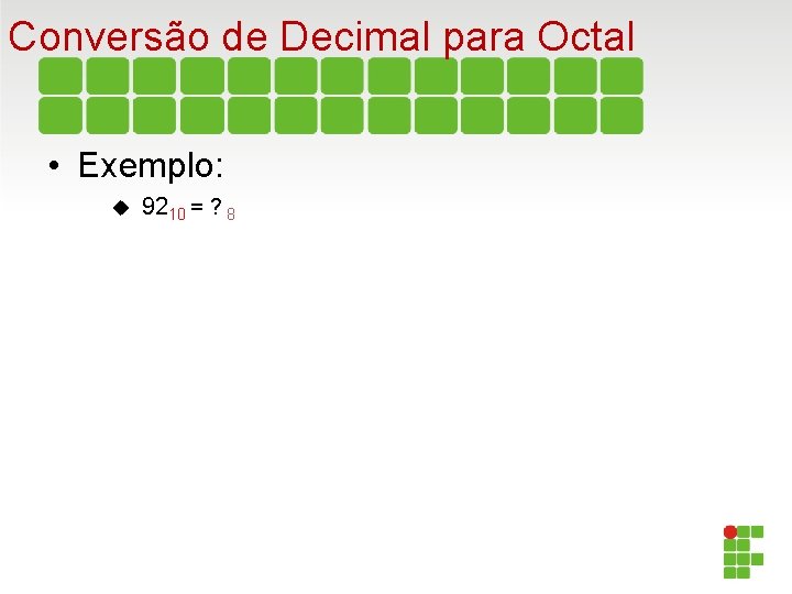 Conversão de Decimal para Octal • Exemplo: 9210 = ? 8 