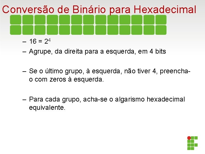 Conversão de Binário para Hexadecimal – 16 = 24 – Agrupe, da direita para