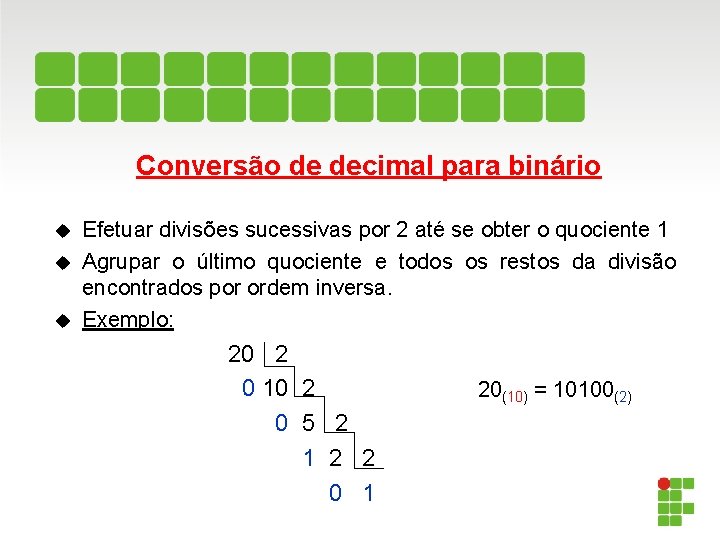 Conversão de decimal para binário Efetuar divisões sucessivas por 2 até se obter o