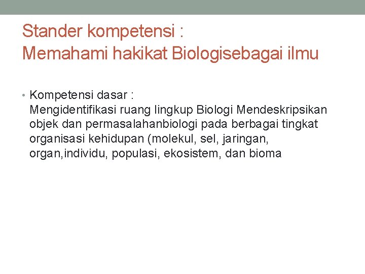 Stander kompetensi : Memahami hakikat Biologisebagai ilmu • Kompetensi dasar : Mengidentifikasi ruang lingkup