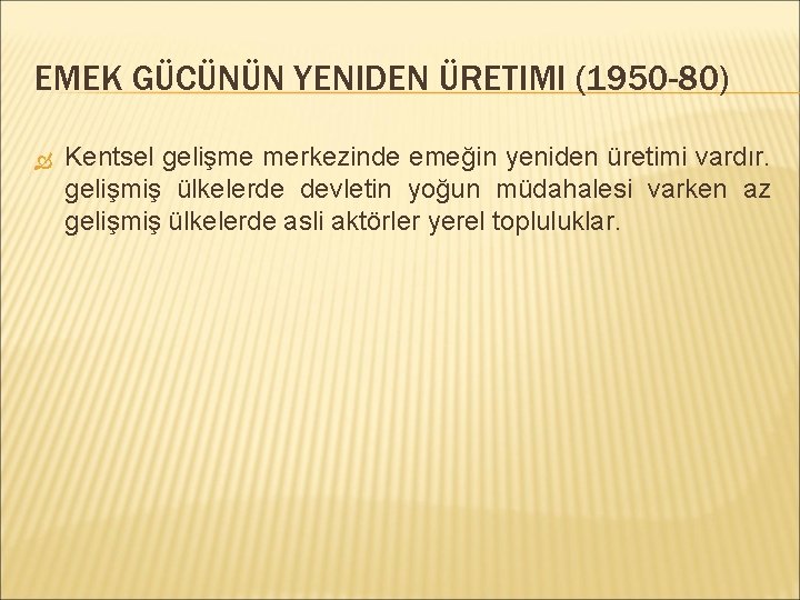 EMEK GÜCÜNÜN YENIDEN ÜRETIMI (1950 -80) Kentsel gelişme merkezinde emeğin yeniden üretimi vardır. gelişmiş