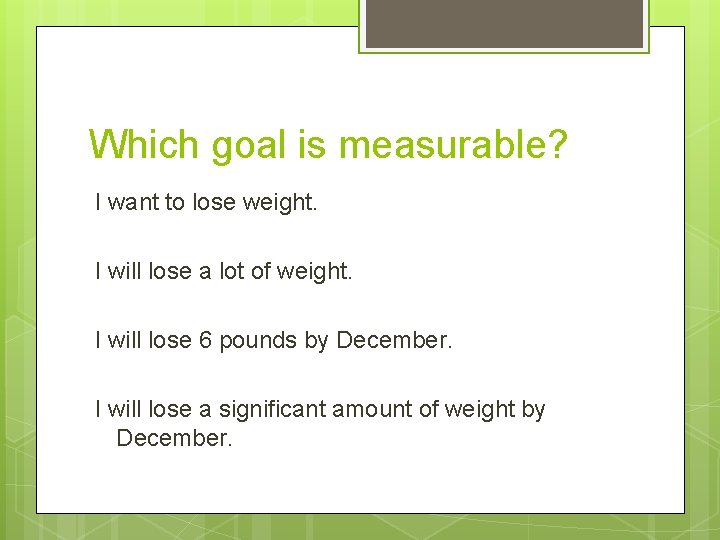 Which goal is measurable? I want to lose weight. I will lose a lot