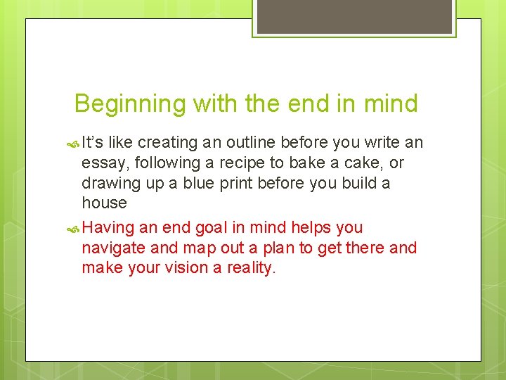 Beginning with the end in mind It’s like creating an outline before you write