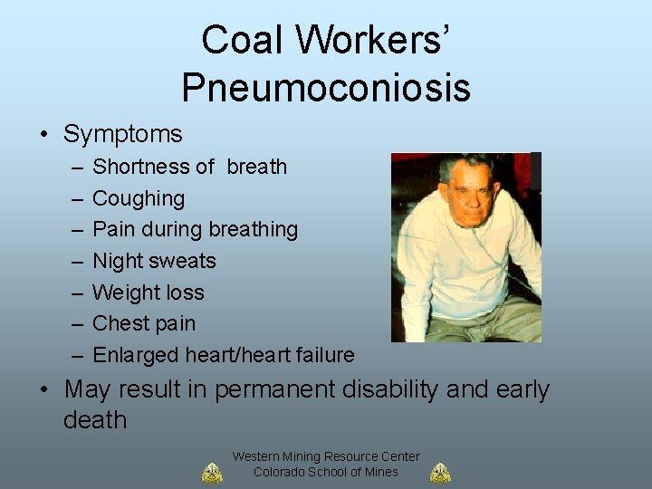 Coal Workers’ Pneumoconiosis • Symptoms – – – – Shortness of breath Coughing Pain