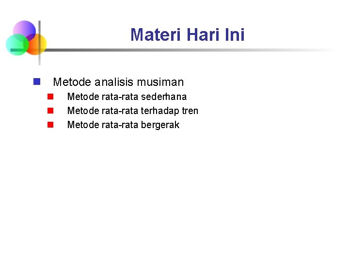 Materi Hari Ini n Metode analisis musiman n Metode rata-rata sederhana Metode rata-rata terhadap