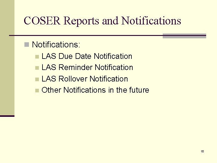 COSER Reports and Notifications n Notifications: n LAS Due Date Notification n LAS Reminder