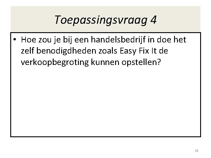 Toepassingsvraag 4 • Hoe zou je bij een handelsbedrijf in doe het zelf benodigdheden