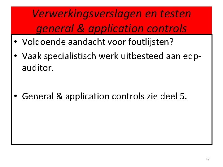 Verwerkingsverslagen en testen general & application controls • Voldoende aandacht voor foutlijsten? • Vaak
