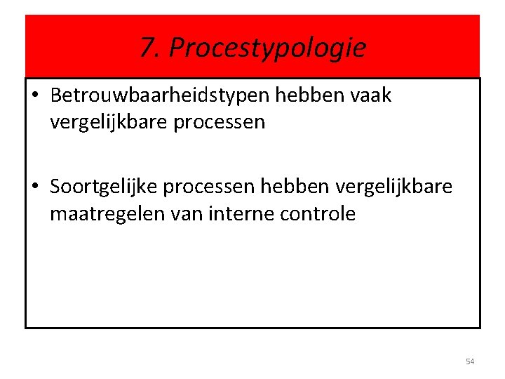 7. Procestypologie • Betrouwbaarheidstypen hebben vaak vergelijkbare processen • Soortgelijke processen hebben vergelijkbare maatregelen