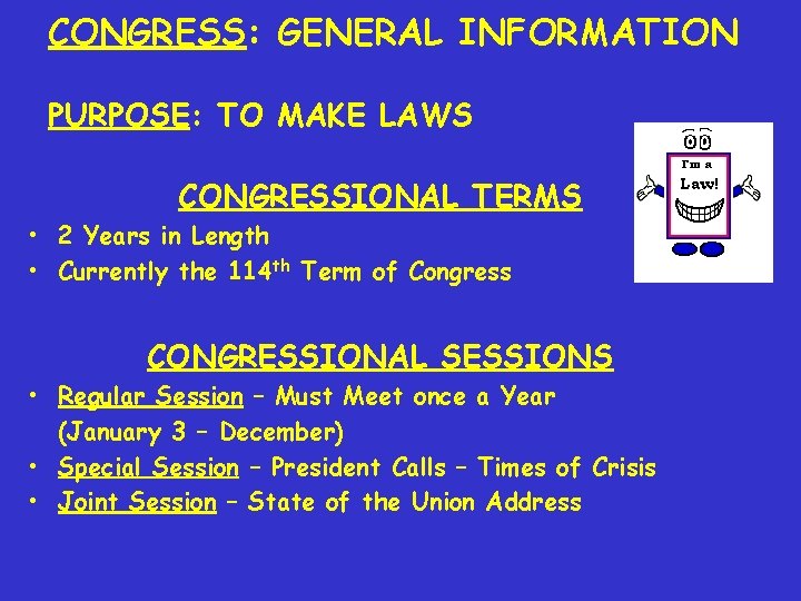 CONGRESS: GENERAL INFORMATION PURPOSE: TO MAKE LAWS CONGRESSIONAL TERMS • 2 Years in Length