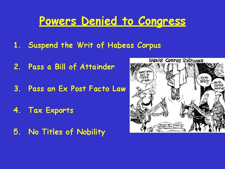 Powers Denied to Congress 1. Suspend the Writ of Habeas Corpus 2. Pass a