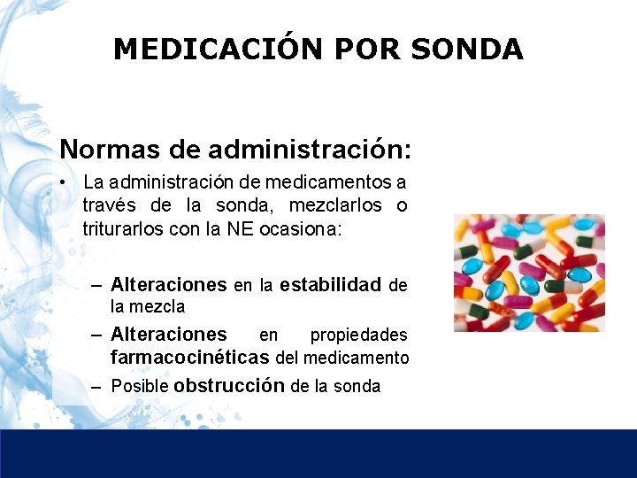 MEDICACIÓN POR SONDA Normas de administración: • La administración de medicamentos a través de