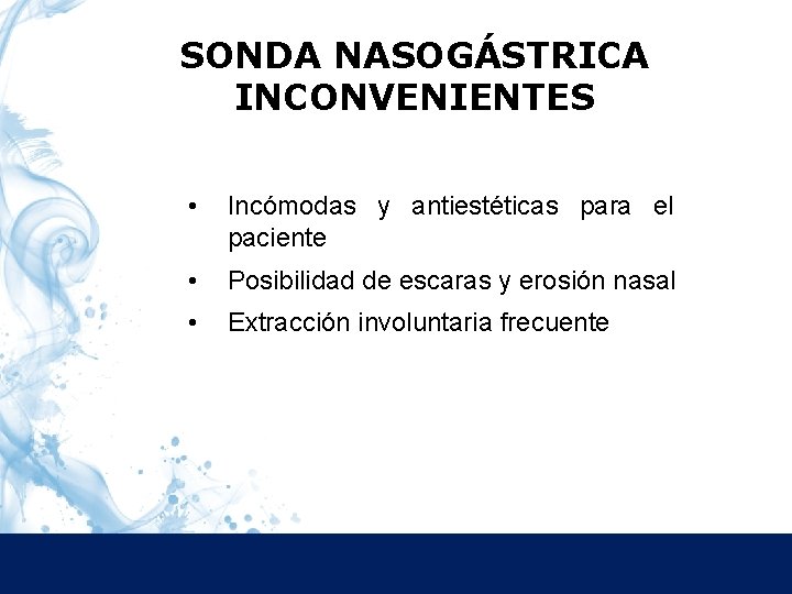 SONDA NASOGÁSTRICA INCONVENIENTES • Incómodas y antiestéticas para el paciente • Posibilidad de escaras