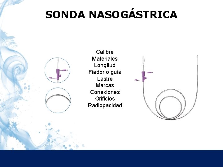 SONDA NASOGÁSTRICA Sondas Nasogástrica Calibre Materiales Longitud Fiador o guía Lastre Marcas Conexiones Orificios