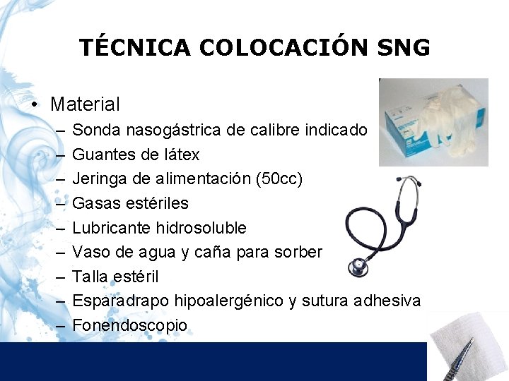 TÉCNICA COLOCACIÓN SNG • Material – – – – – Sonda nasogástrica de calibre