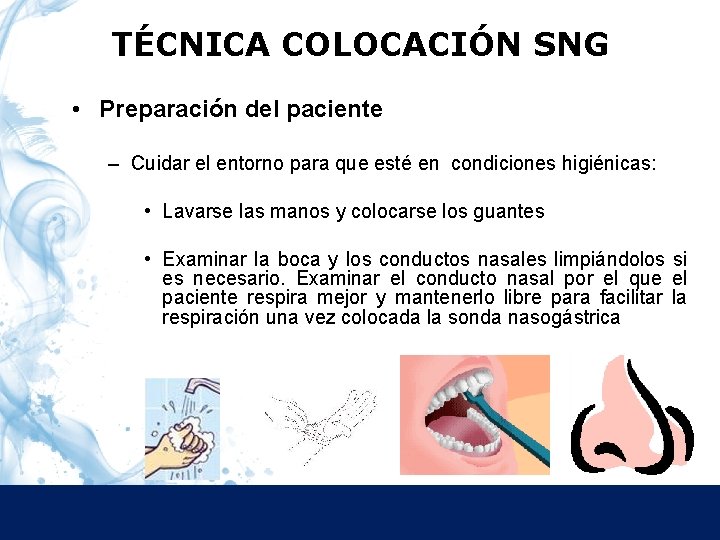 TÉCNICA COLOCACIÓN SNG • Preparación del paciente – Cuidar el entorno para que esté