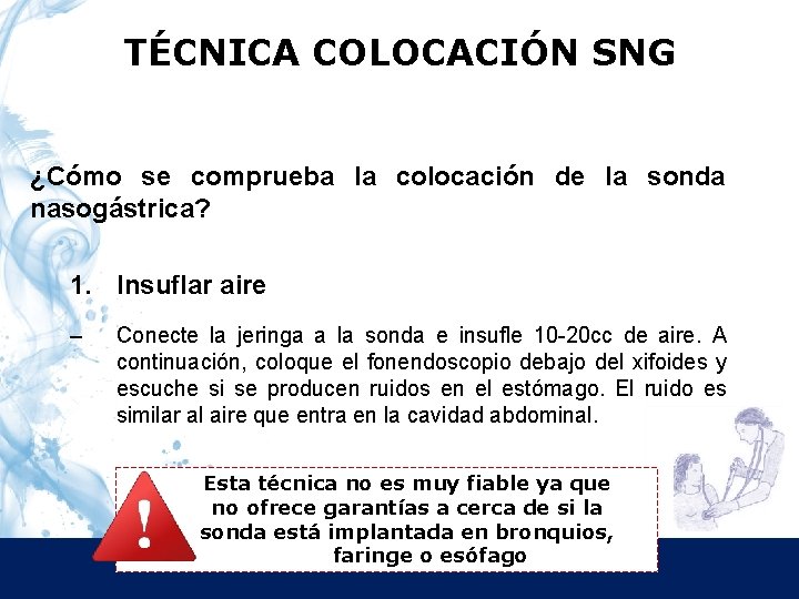 TÉCNICA COLOCACIÓN SNG ¿Cómo se comprueba la colocación de la sonda nasogástrica? 1. Insuflar