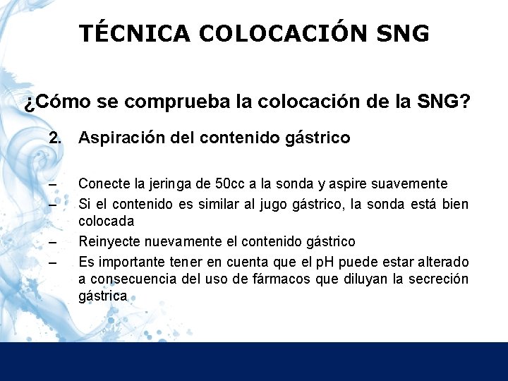 TÉCNICA COLOCACIÓN SNG ¿Cómo se comprueba la colocación de la SNG? 2. Aspiración del