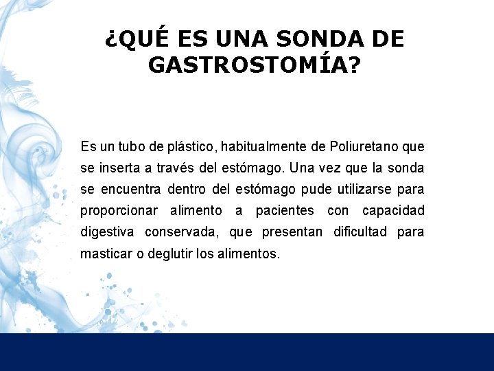 ¿QUÉ ES UNA SONDA DE GASTROSTOMÍA? Es un tubo de plástico, habitualmente de Poliuretano