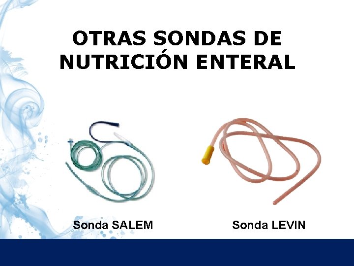 OTRAS SONDAS DE NUTRICIÓN ENTERAL Sonda SALEM Sonda LEVIN 