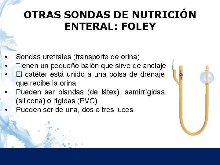 OTRAS SONDAS DE NUTRICIÓN ENTERAL: FOLEY • • • Sondas uretrales (transporte de orina)