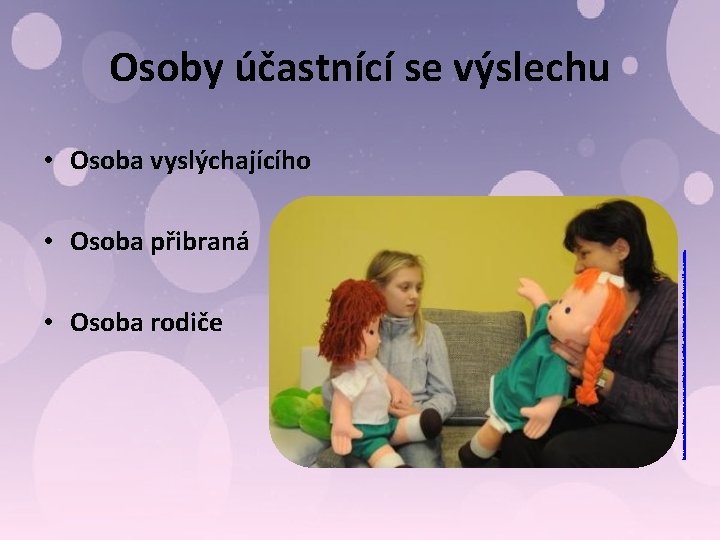  • Osoba přibraná • Osoba rodiče http: //www. ceskenoviny. cz/tema/zpravy/v-rumburku-otevreli-policejni-vyslechovou-mistnost-pro-deti/733805&id_seznam=645 Osoby účastnící se