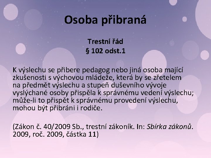 Osoba přibraná Trestní řád § 102 odst. 1 K výslechu se přibere pedagog nebo