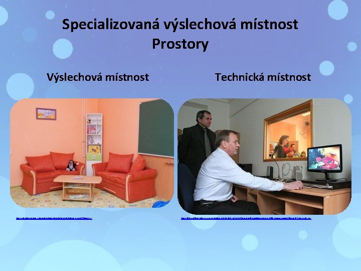 Specializovaná výslechová místnost Prostory Výslechová místnost http: //aktualne. centrum. cz/domaci/regiony/plzensky/fotogalerie/foto/352436/? cid=689727 Technická místnost http: