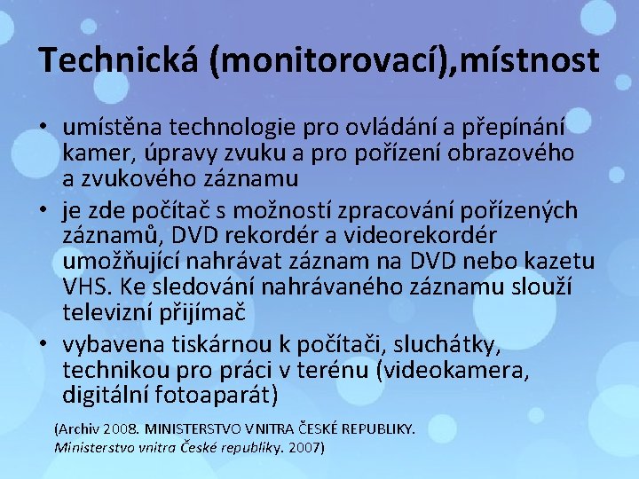 Technická (monitorovací), místnost • umístěna technologie pro ovládání a přepínání kamer, úpravy zvuku a