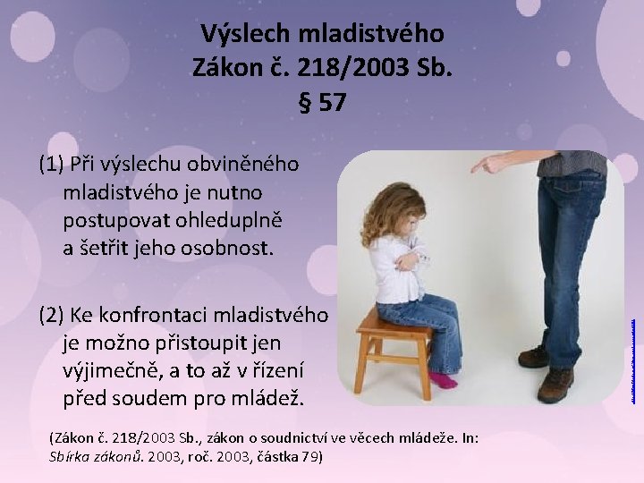 Výslech mladistvého Zákon č. 218/2003 Sb. § 57 (2) Ke konfrontaci mladistvého je možno