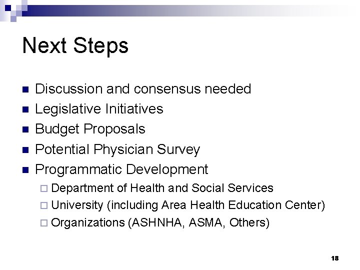 Next Steps n n n Discussion and consensus needed Legislative Initiatives Budget Proposals Potential