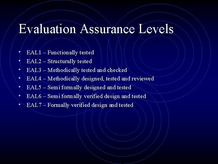 Evaluation Assurance Levels • • EAL 1 – Functionally tested EAL 2 – Structurally