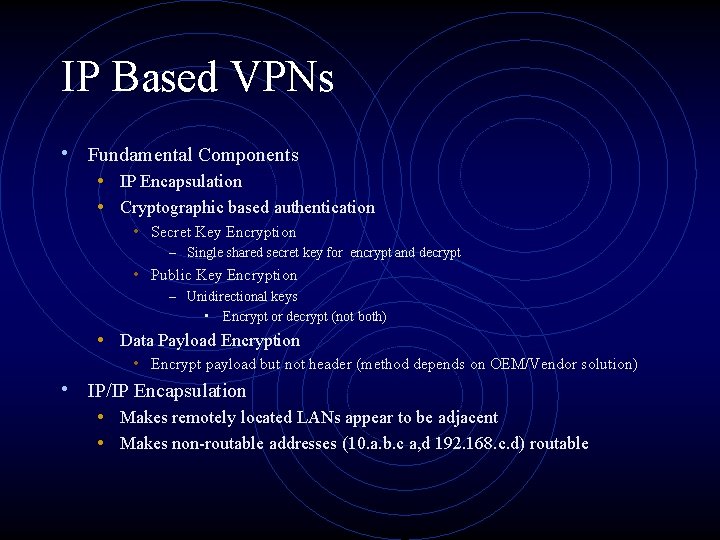 IP Based VPNs • Fundamental Components • IP Encapsulation • Cryptographic based authentication •