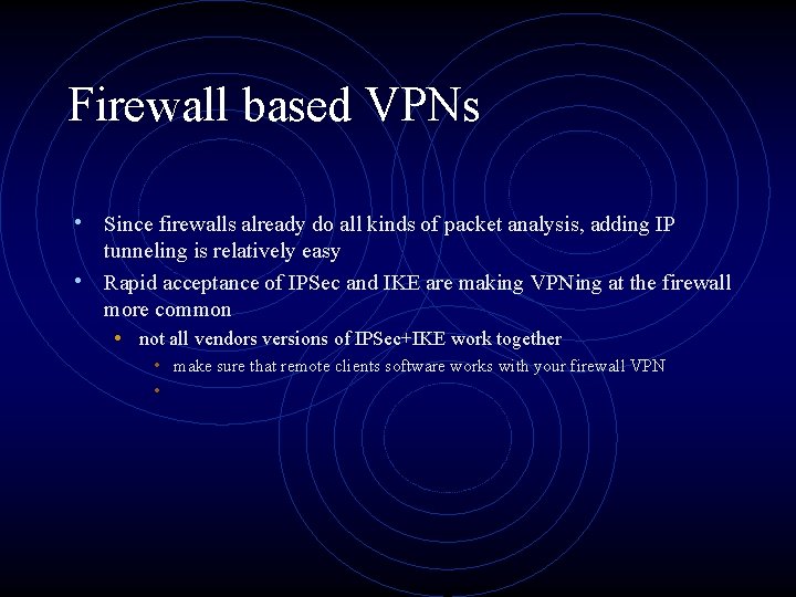Firewall based VPNs • Since firewalls already do all kinds of packet analysis, adding