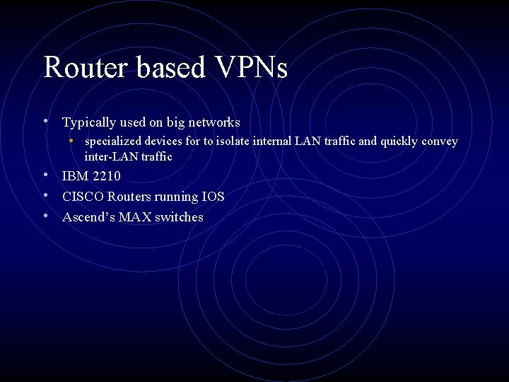 Router based VPNs • Typically used on big networks • specialized devices for to