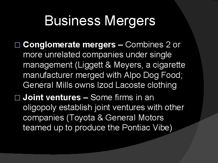 Business Mergers Conglomerate mergers – Combines 2 or more unrelated companies under single management