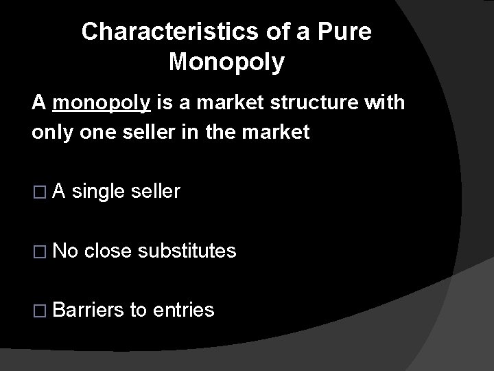 Characteristics of a Pure Monopoly A monopoly is a market structure with only one